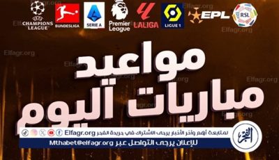مواعيد أهم مباريات اليوم في جميع البطولات والقنوات الناقلة