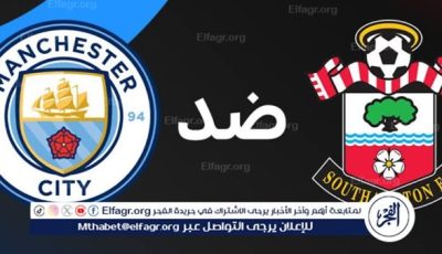 يلا شوت مانشستر سيتي LIVE.. مشاهدة مباراة مانشستر سيتي وساوثهامبتون بث مباشر جودة عالية اليوم في الدوري الإنجليزي الممتاز